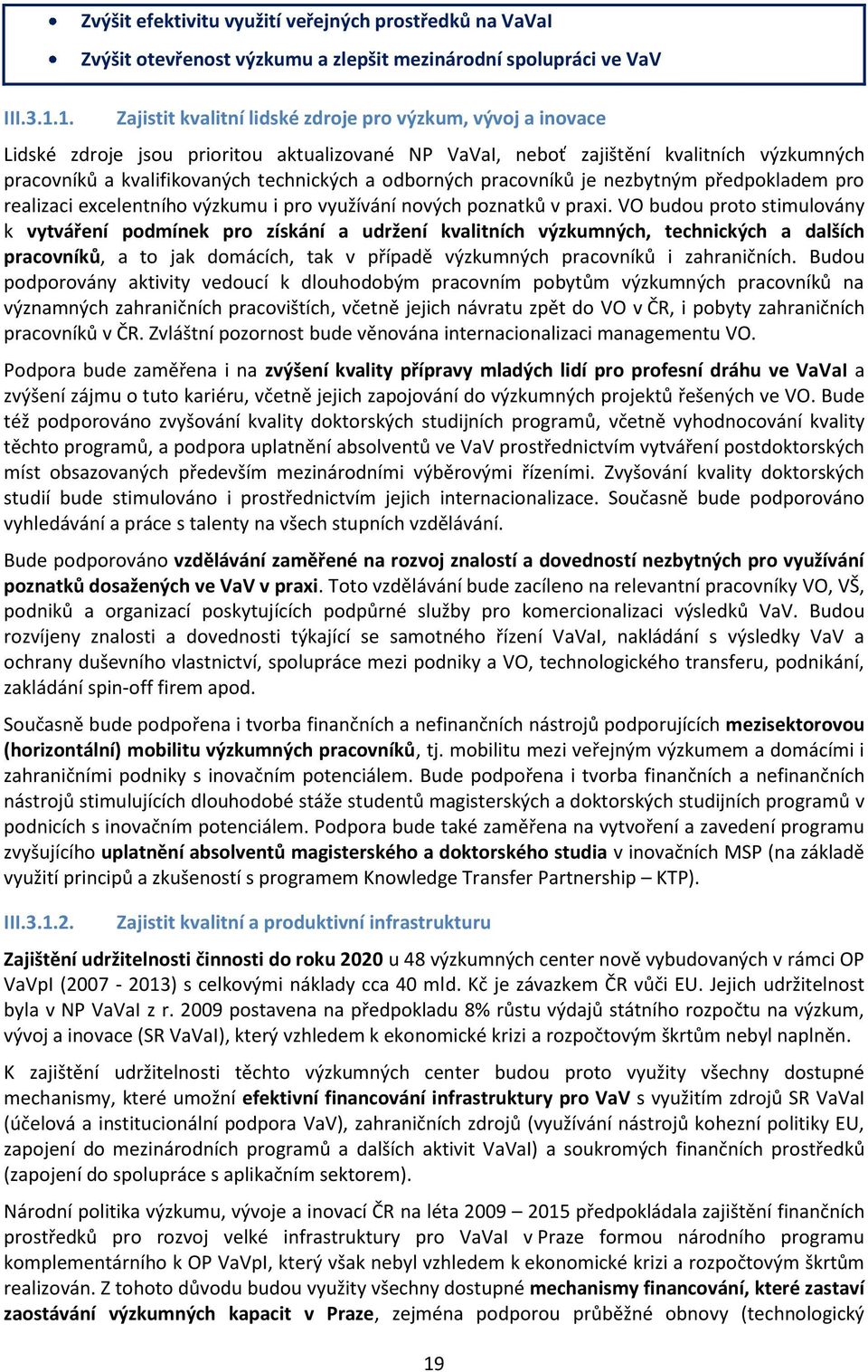 jsou prioritou aktualizované NP VaVaI, neboť zajištění kvalitních výzkumných pracovníků a kvalifikovaných technických a odborných pracovníků je nezbytným předpokladem pro realizaci excelentního