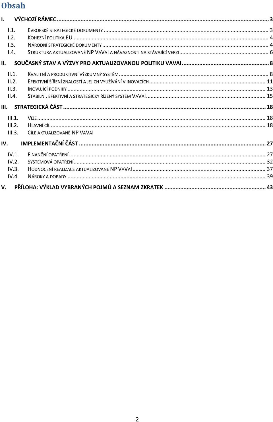 INOVUJÍCÍ PODNIKY... 13 II.4. STABILNÍ, EFEKTIVNÍ A STRATEGICKY ŘÍZENÝ SYSTÉM VAVAI... 15 III. STRATEGICKÁ ČÁST... 18 III.1. VIZE... 18 III.2. HLAVNÍ CÍL... 18 III.3. CÍLE AKTUALIZOVANÉ NP VAVAI IV.