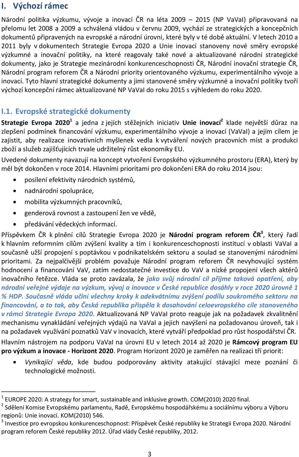 V letech 2010 a 2011 byly v dokumentech Strategie Evropa 2020 a Unie inovací stanoveny nové směry evropské výzkumné a inovační politiky, na které reagovaly také nové a aktualizované národní