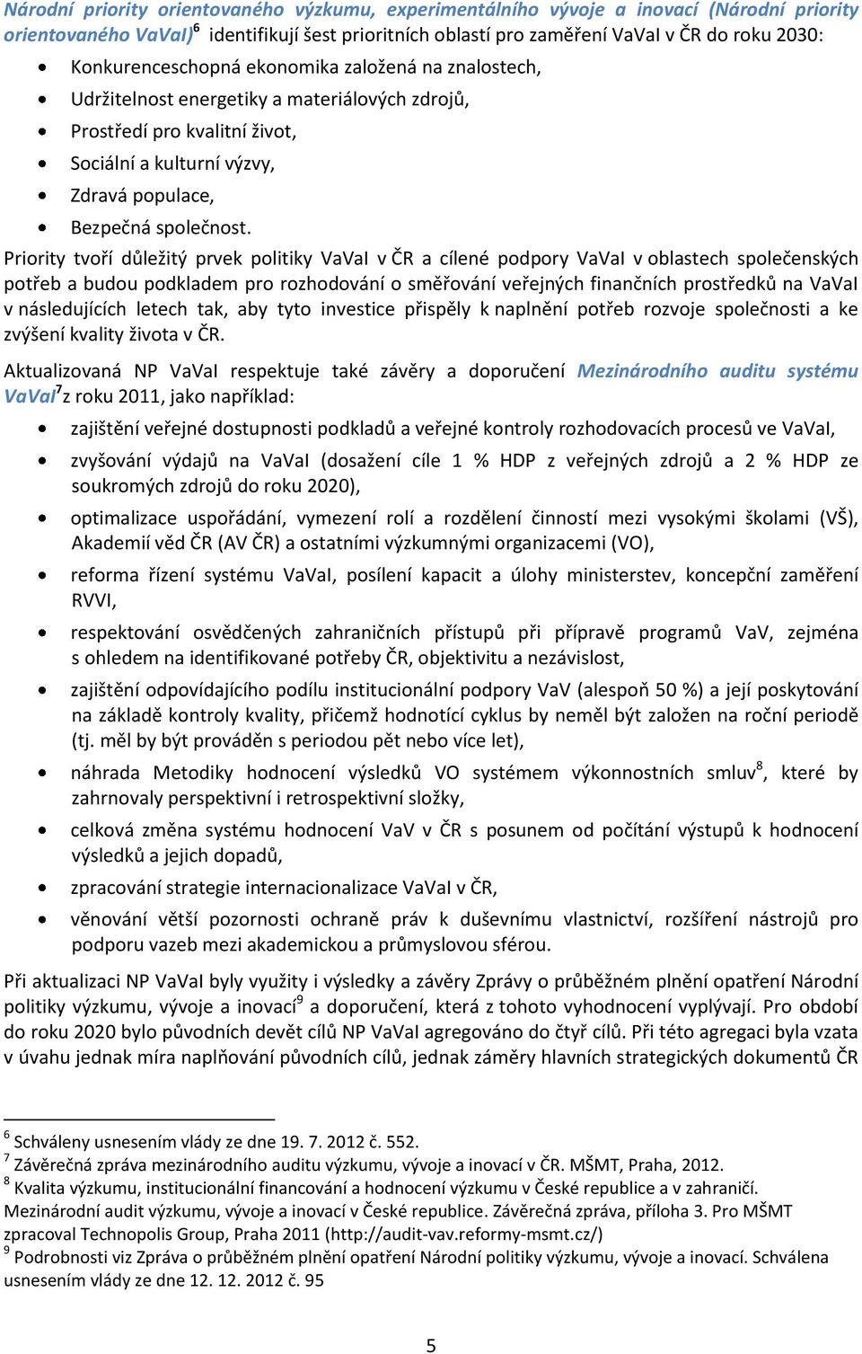 Priority tvoří důležitý prvek politiky VaVaI v ČR a cílené podpory VaVaI v oblastech společenských potřeb a budou podkladem pro rozhodování o směřování veřejných finančních prostředků na VaVaI v