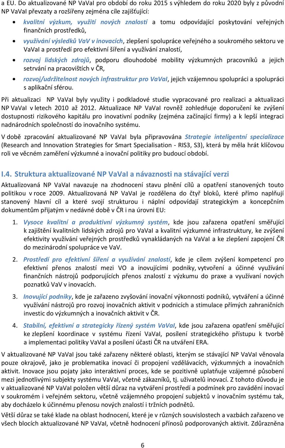 znalostí, rozvoj lidských zdrojů, podporu dlouhodobé mobility výzkumných pracovníků a jejich setrvání na pracovištích v ČR, rozvoj/udržitelnost nových infrastruktur pro VaVaI, jejich vzájemnou