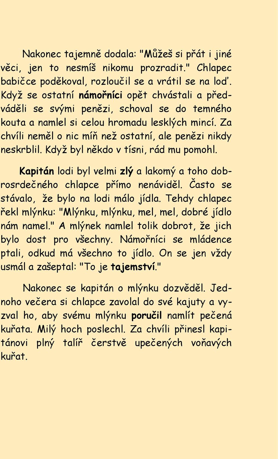 Za chvíli neměl o nic míň neţ ostatní, ale penězi nikdy neskrblil. Kdyţ byl někdo v tísni, rád mu pomohl. Kapitán lodi byl velmi zlý a lakomý a toho dobrosrdečného chlapce přímo nenáviděl.