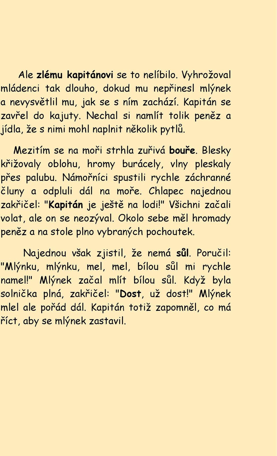 Námořníci spustili rychle záchranné čluny a odpluli dál na moře. Chlapec najednou zakřičel: "Kapitán je ještě na lodi!" Všichni začali volat, ale on se neozýval.