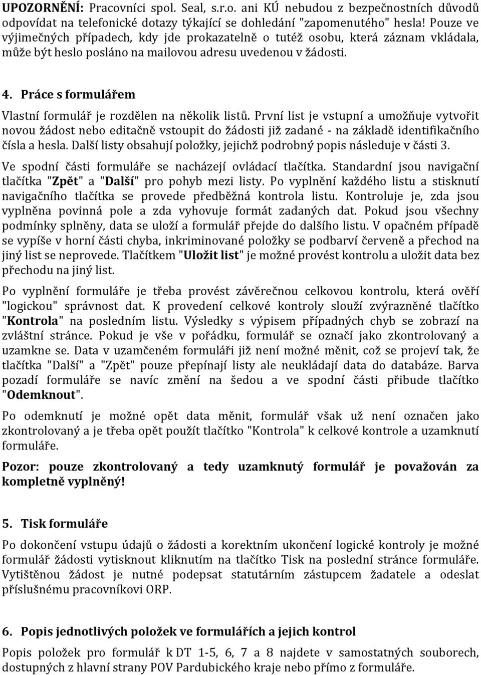 Práce s formulářem Vlastní formulář je rozdělen na několik listů.