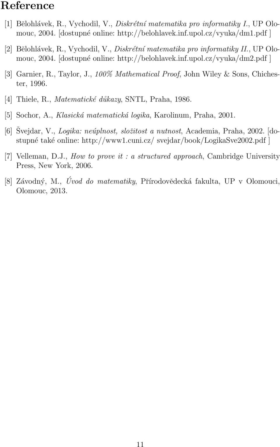 , Matematické důkazy, SNTL, Praha, 1986. [5] Sochor, A., Klasická matematická logika, Karolinum, Praha, 2001. [6] Švejdar, V., Logika: neúplnost, složitost a nutnost, Academia, Praha, 2002.