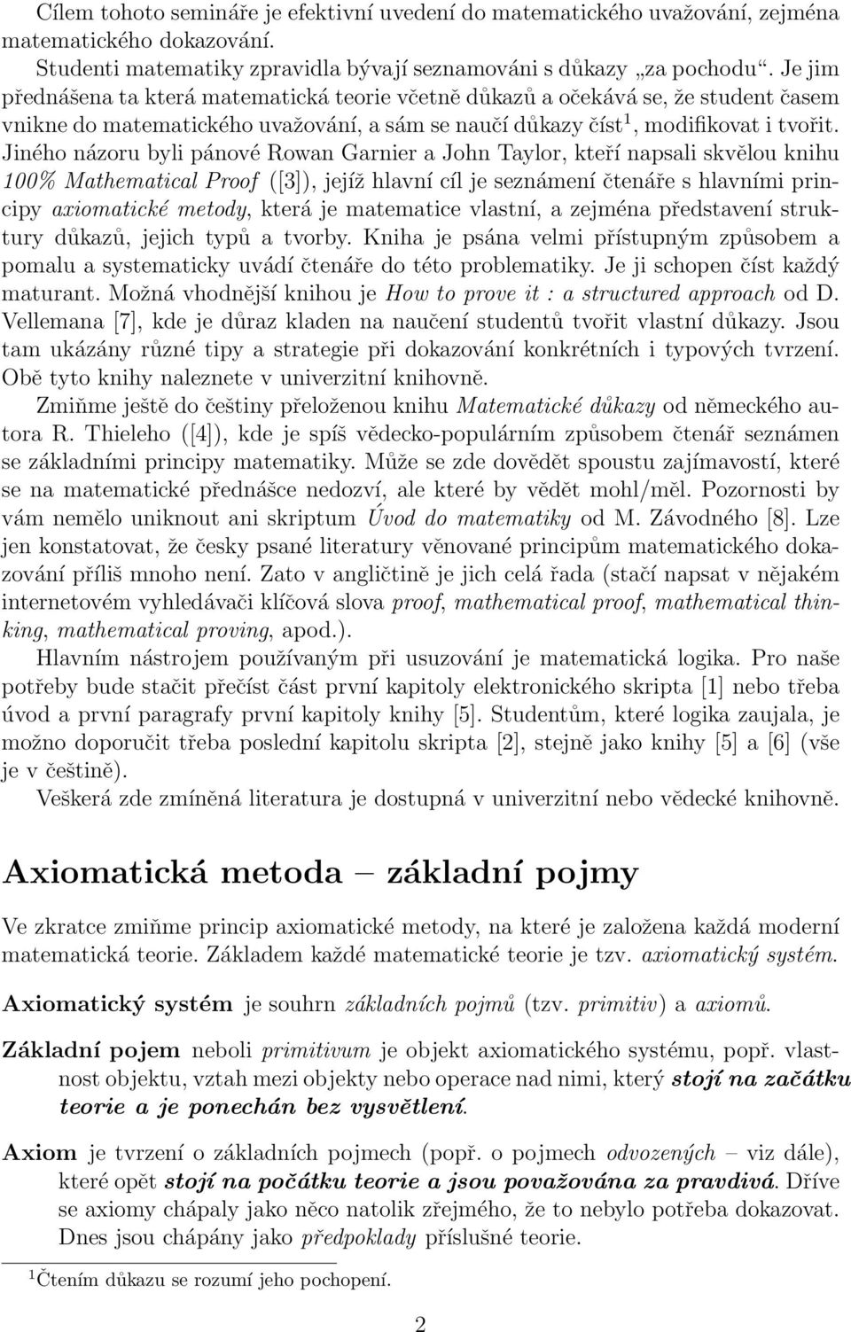 Jiného názoru byli pánové Rowan Garnier a John Taylor, kteří napsali skvělou knihu 100% Mathematical Proof ([3]), jejíž hlavní cíl je seznámení čtenáře s hlavními principy axiomatické metody, která