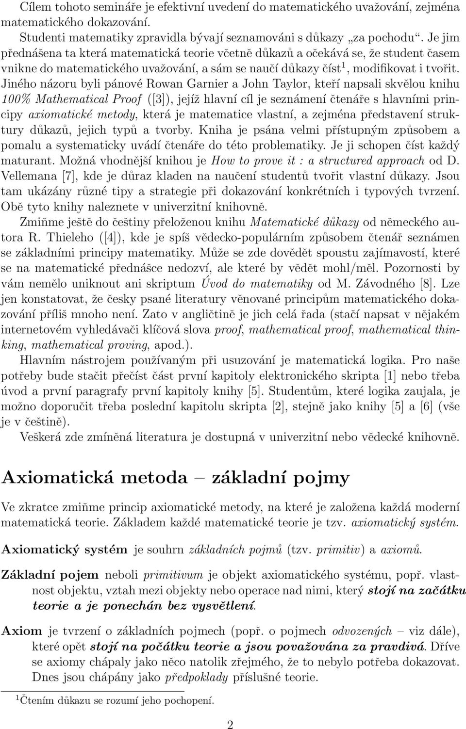 Jiného názoru byli pánové Rowan Garnier a John Taylor, kteří napsali skvělou knihu 100% Mathematical Proof ([3]), jejíž hlavní cíl je seznámení čtenáře s hlavními principy axiomatické metody, která