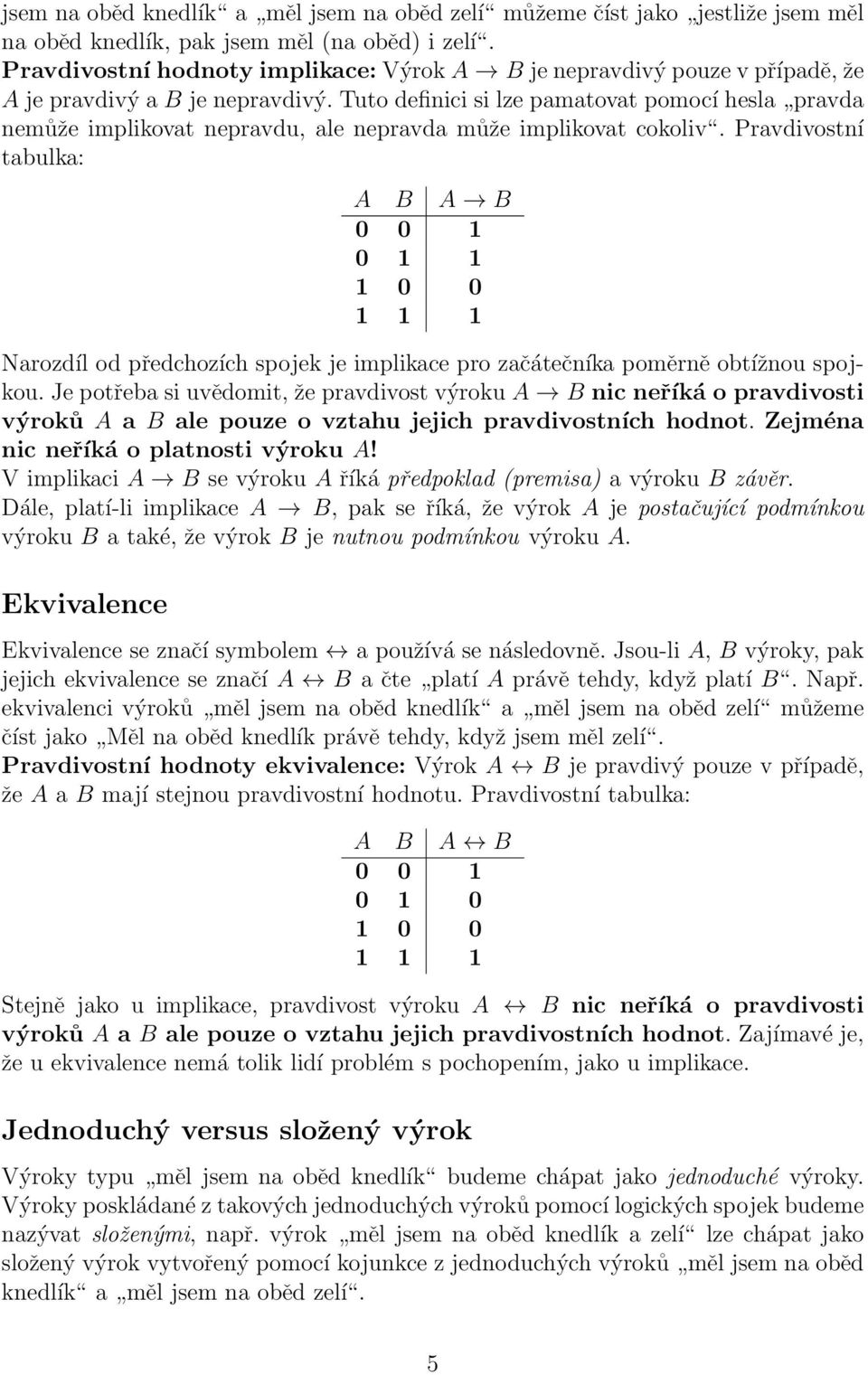 Tuto definici si lze pamatovat pomocí hesla pravda nemůže implikovat nepravdu, ale nepravda může implikovat cokoliv.