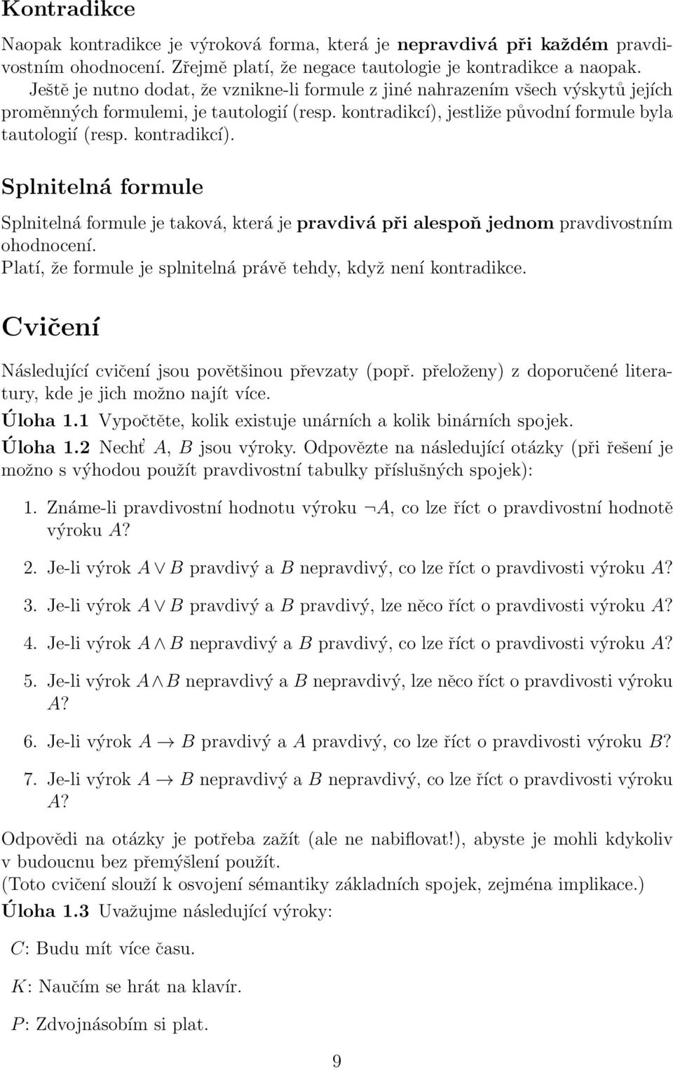 kontradikcí). Splnitelná formule Splnitelná formule je taková, která je pravdivá při alespoň jednom pravdivostním ohodnocení. Platí, že formule je splnitelná právě tehdy, když není kontradikce.