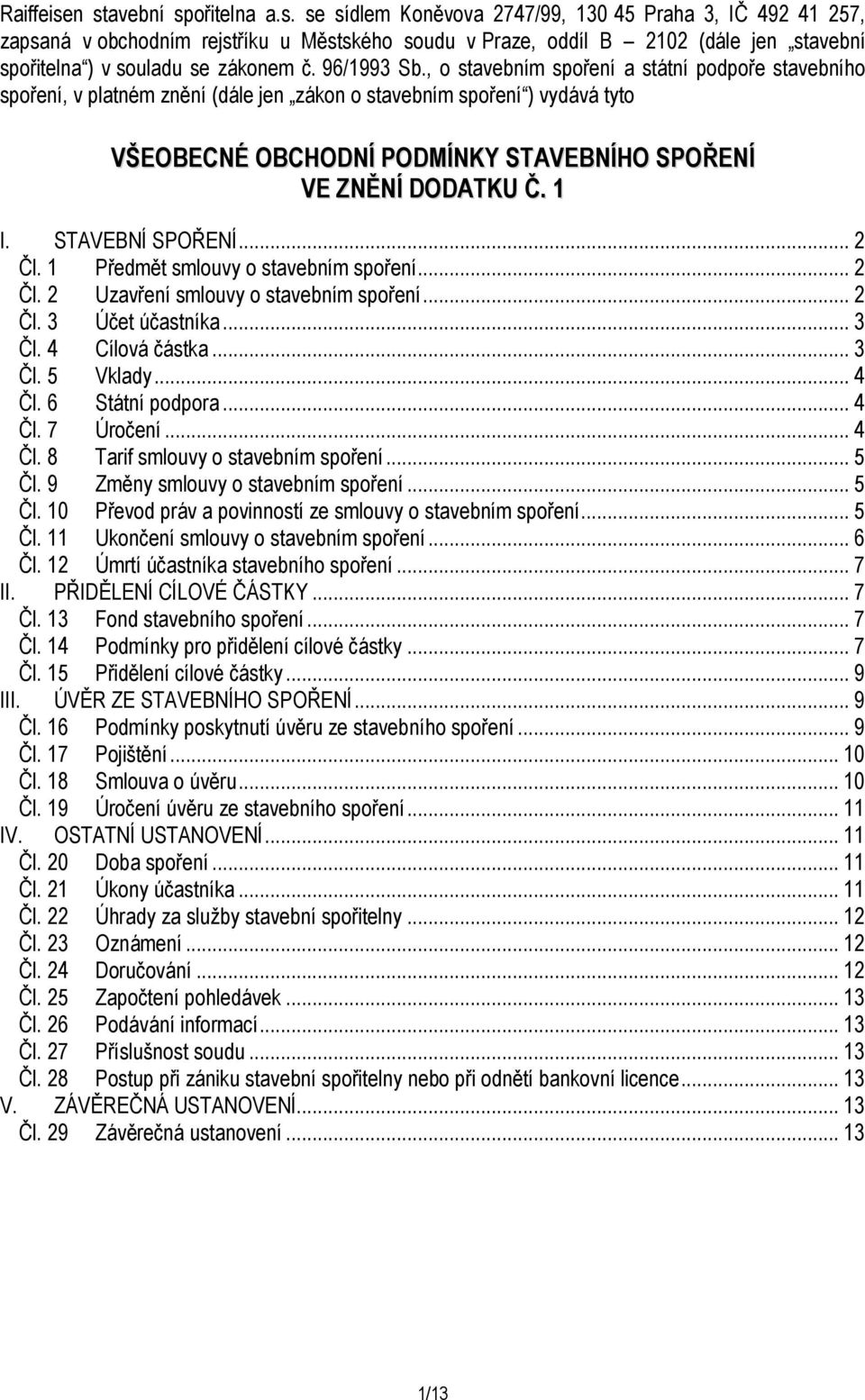 , o stavebním spoření a státní podpoře stavebního spoření, v platném znění (dále jen zákon o stavebním spoření ) vydává tyto VŠEOBECNÉ OBCHODNÍ PODMÍNKY STAVEBNÍHO SPOŘENÍ VE ZNĚNÍ DODATKU Č. 1 I.