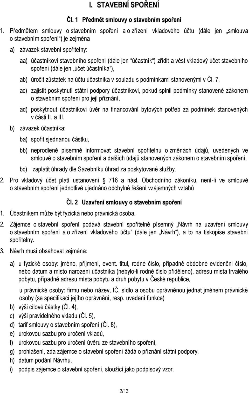 účastník ) zřídit a vést vkladový účet stavebního spoření (dále jen účet účastníka ), ab) úročit zůstatek na účtu účastníka v souladu s podmínkami stanovenými v Čl.