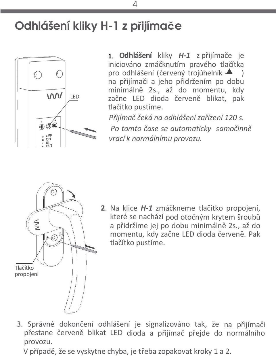 , až do momentu, kdy začne LED dioda červeně blikat, pak tlačítko pustíme. Přijímač čeká na odhlášení zařízení 120 s. Po tomto čase se automaticky samočinně vrací k normálnímu provozu. 2.