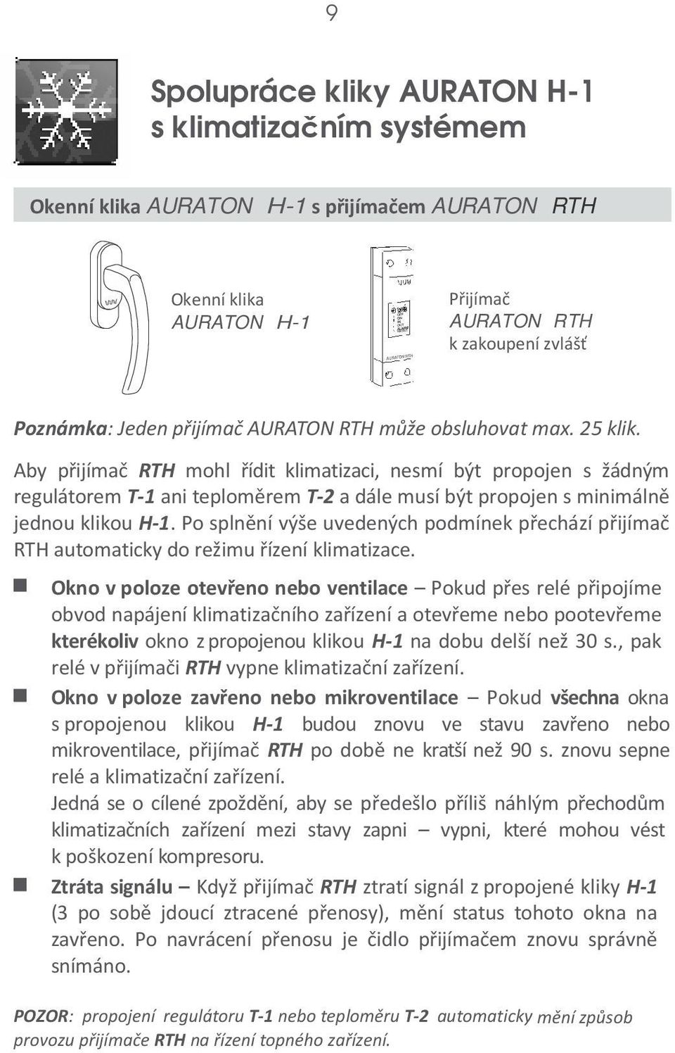 Aby přijímač RTH mohl řídit klimatizaci, nesmí být propojen s žádným regulátorem T-1 ani teploměrem T-2 a dále musí být propojen s minimálně jednou klikou H-1.