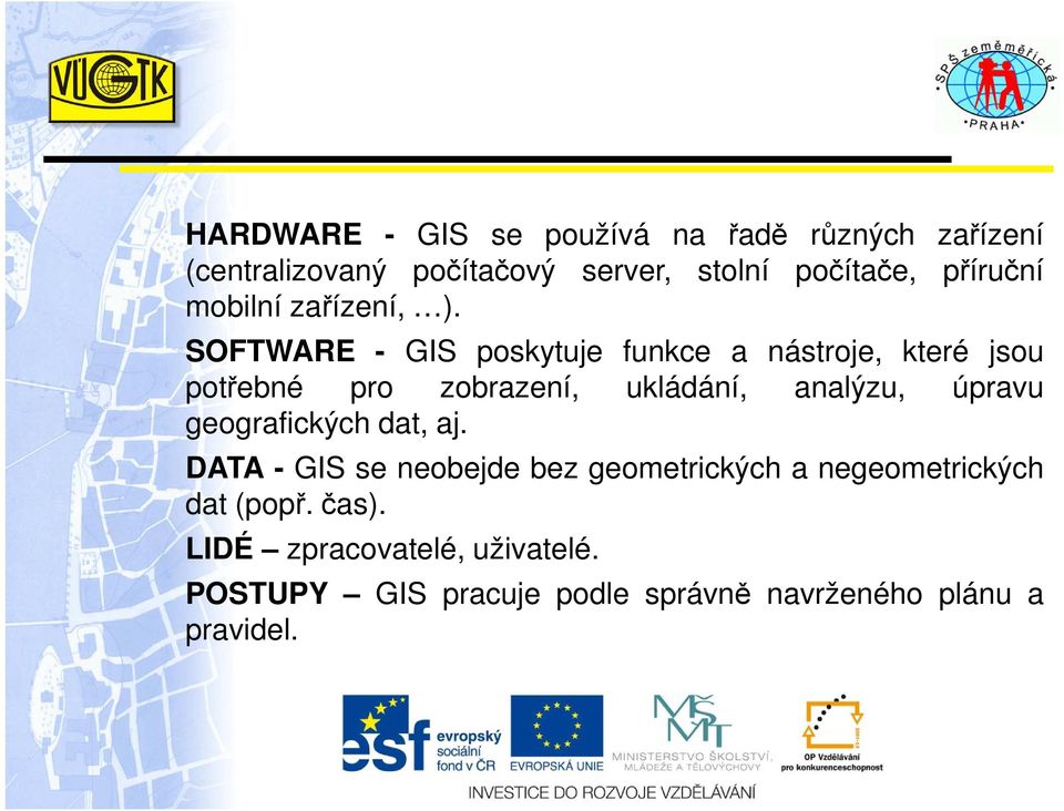 SOFTWARE - GIS poskytuje funkce a nástroje, které jsou potřebné pro zobrazení, ukládání, analýzu, úpravu