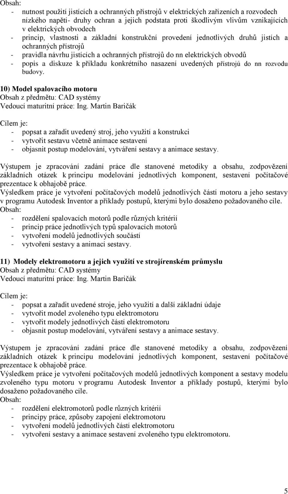 příkladu konkrétního nasazení uvedených přístrojů do nn rozvodu budovy. 10) Model spalovacího motoru Obsah z předmětu: CAD systémy Vedoucí maturitní práce: Ing.