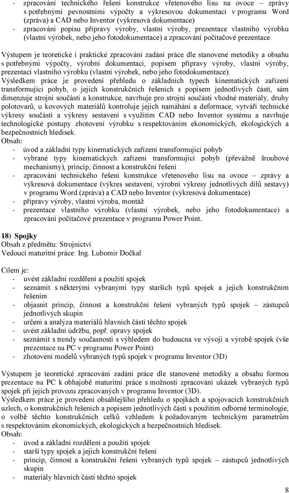 praktické zpracování zadání práce dle stanovené metodiky a obsahu s potřebnými výpočty, výrobní dokumentací, popisem přípravy výroby, vlastní výroby, prezentací vlastního výrobku (vlastní výrobek,