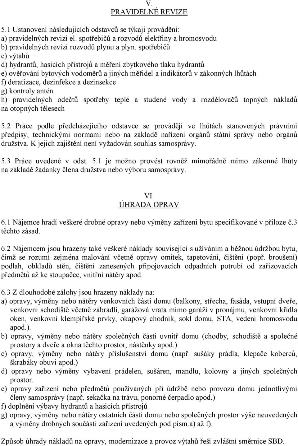 dezinsekce g) kontroly antén h) pravidelných odečtů spotřeby teplé a studené vody a rozdělovačů topných nákladů na otopných tělesech 5.