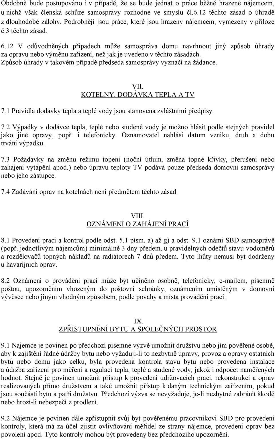 12 V odůvodněných případech může samospráva domu navrhnout jiný způsob úhrady za opravu nebo výměnu zařízení, než jak je uvedeno v těchto zásadách.