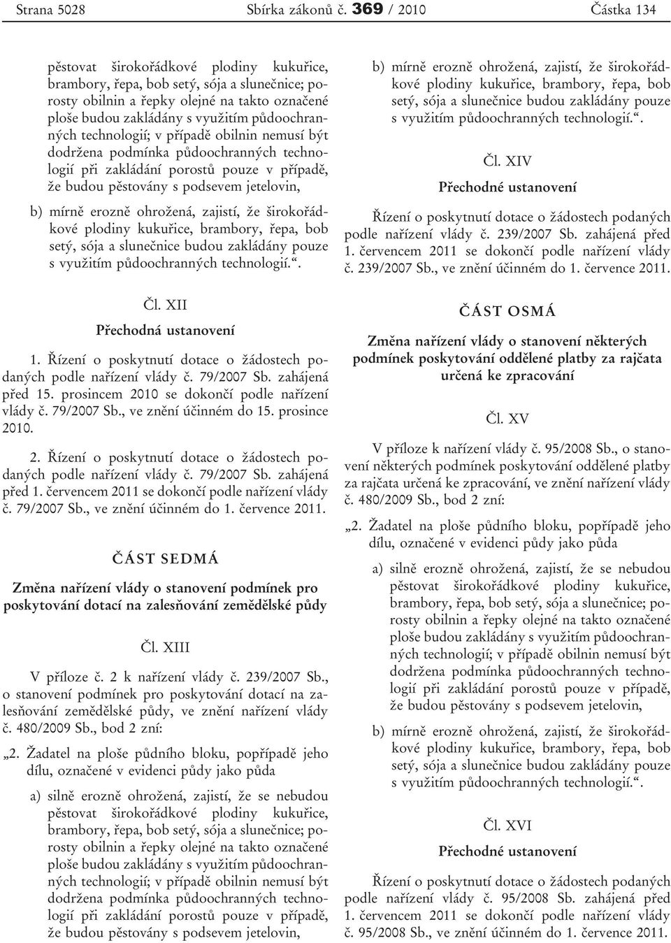 ČÁST SEDMÁ Změna nařízení vlády o stanovení podmínek pro poskytování dotací na zalesňování zemědělské půdy Čl. XIII V příloze č. 2 k nařízení vlády č. 239/2007 Sb.