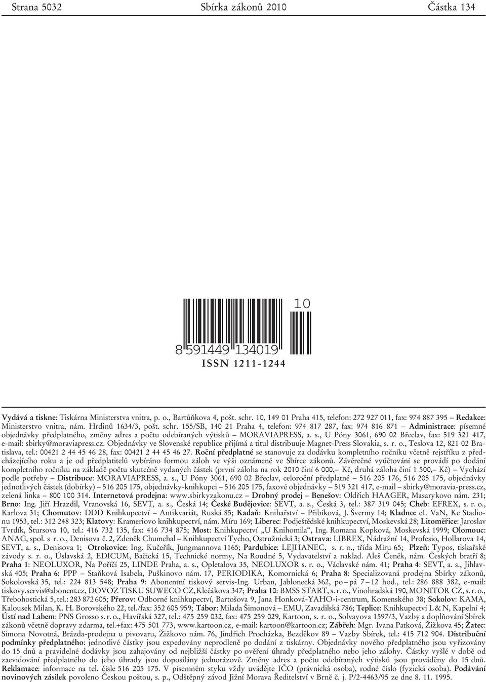 155/SB, 140 21 Praha 4, telefon: 974 817 287, fax: 974 816 871 Administrace: písemné objednávky předplatného, změny adres a počtu odebíraných výtisků MORAVIAPRESS, a. s.