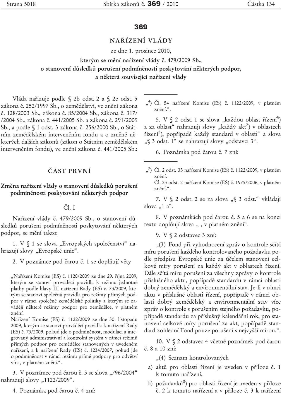 , o zemědělství, ve znění zákona č. 128/2003 Sb., zákona č. 85/2004 Sb., zákona č. 317/ /2004 Sb., zákona č. 441/2005 Sb. a zákona č. 291/2009 Sb., a podle 1 odst. 3 zákona č. 256/2000 Sb.