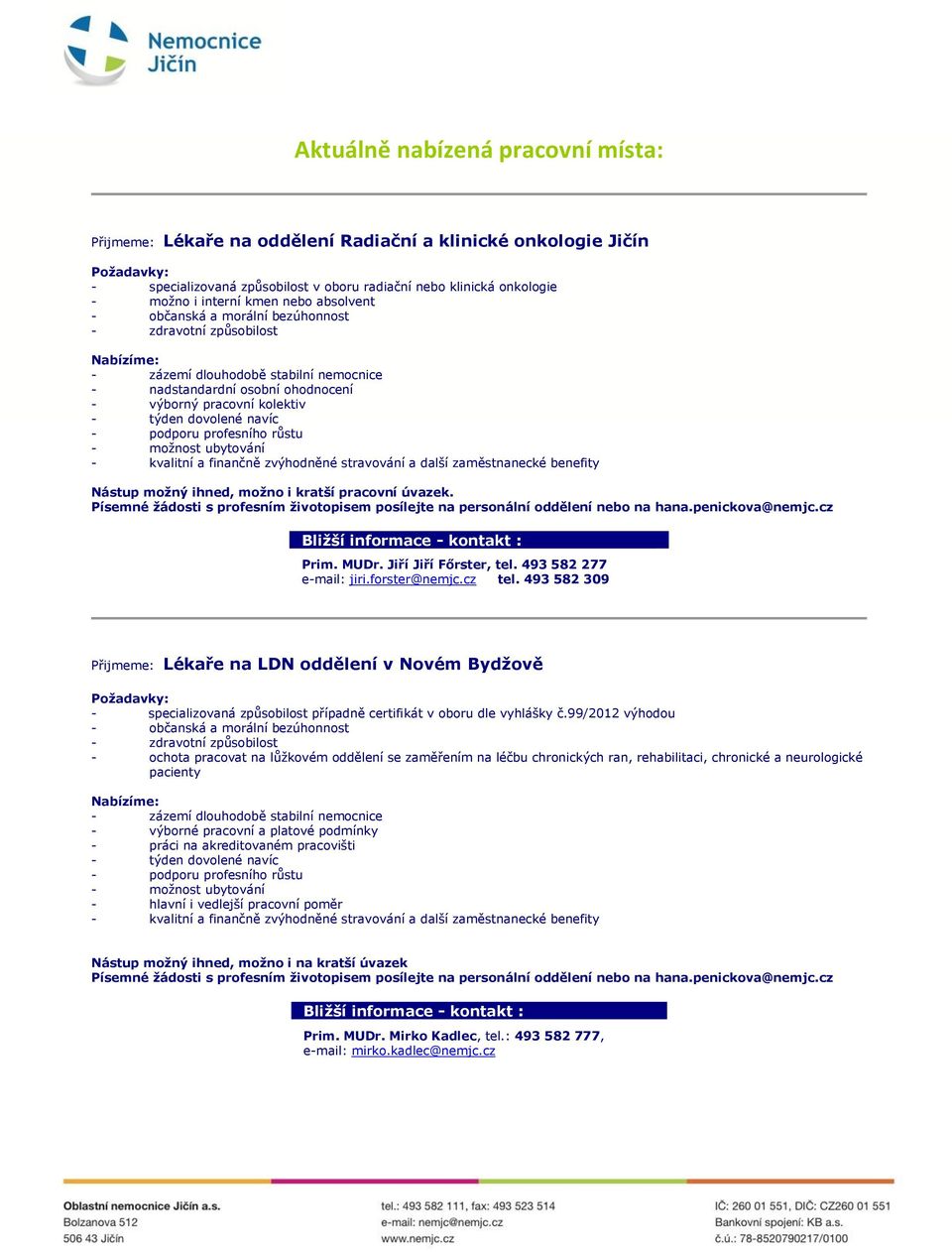 forster@nemjc.cz tel. 493 582 309 Přijmeme: Lékaře na LDN oddělení v Novém Bydžově - specializovaná způsobilost případně certifikát v oboru dle vyhlášky č.