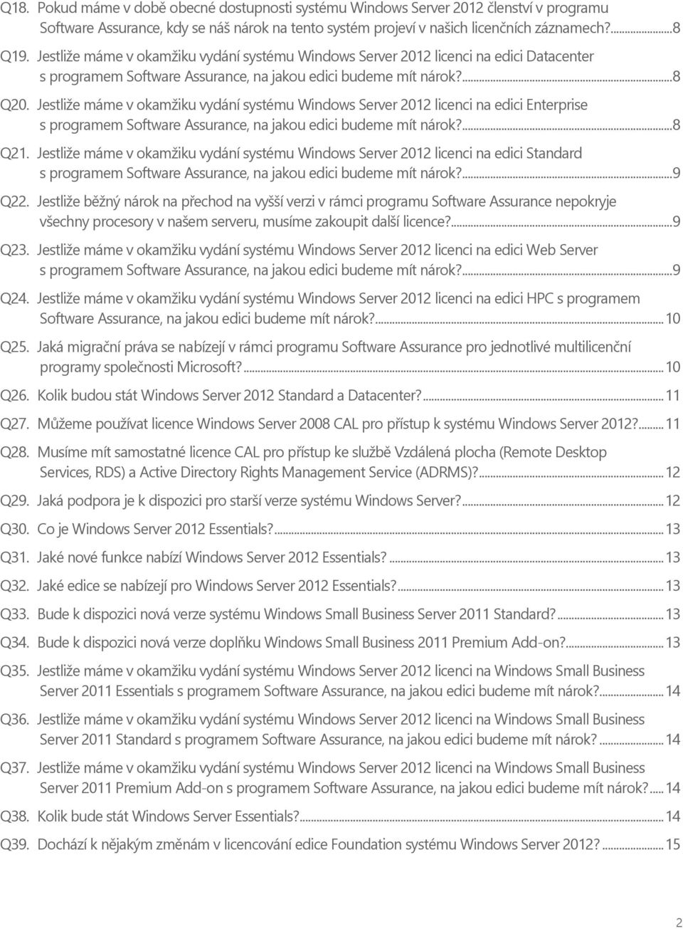 Jestliže máme v okamžiku vydání systému Windows Server 2012 licenci na edici Enterprise s programem Software Assurance, na jakou edici budeme mít nárok?... 8 Q21.