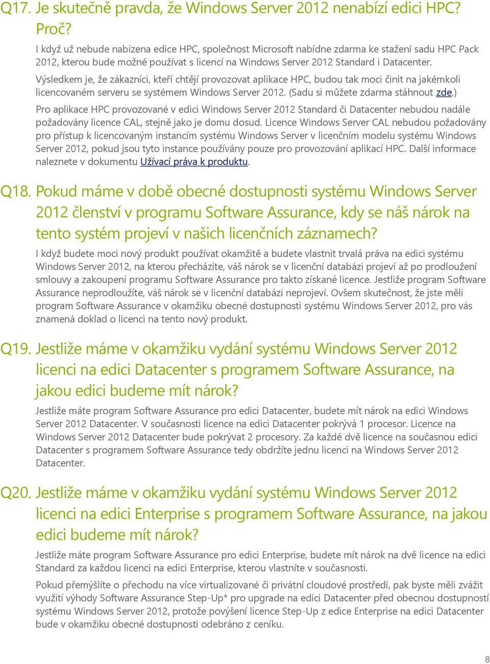 Výsledkem je, že zákazníci, kteří chtějí provozovat aplikace HPC, budou tak moci činit na jakémkoli licencovaném serveru se systémem Windows Server 2012. (Sadu si můžete zdarma stáhnout zde.