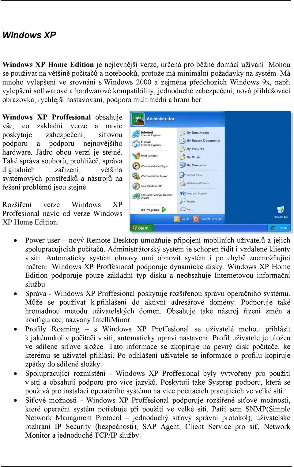 vylepšení softwarové a hardwarové kompatibility, jednoduché zabezpečení, nová přihlašovací obrazovka, rychlejší nastavování, podpora multimédií a hraní her.