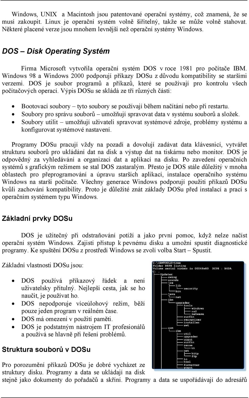 Windows 98 a Windows 2000 podporují příkazy DOSu z důvodu kompatibility se staršími verzemi. DOS je soubor programů a příkazů, které se používají pro kontrolu všech počítačových operací.