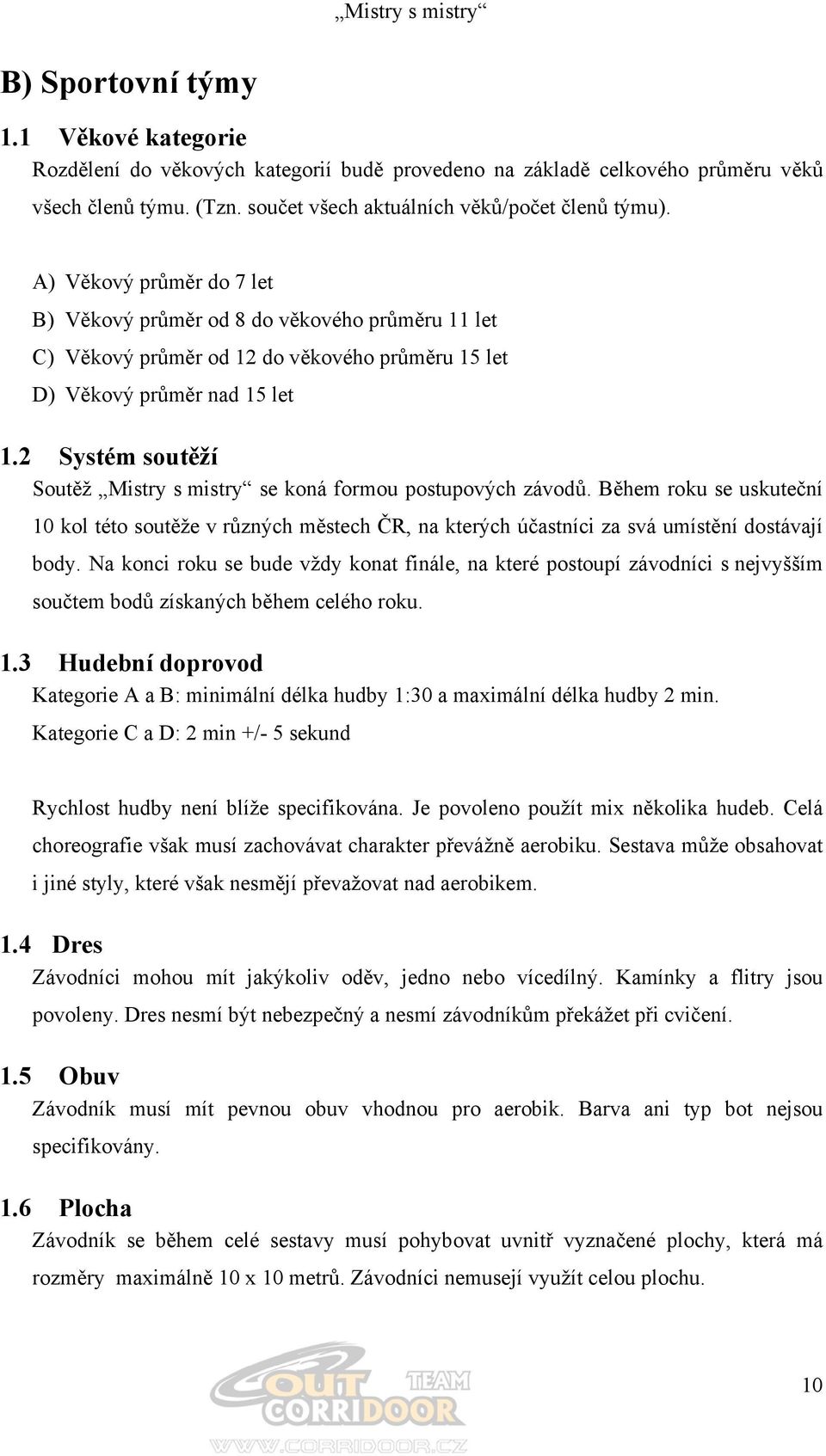 2 Systém soutěží Soutěž Mistry s mistry se koná formou postupových závodů. Během roku se uskuteční 10 kol této soutěže v různých městech ČR, na kterých účastníci za svá umístění dostávají body.