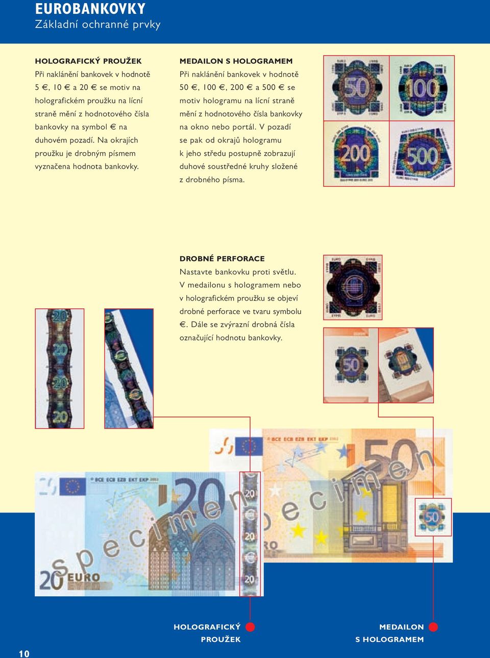 MEDAILON S HOLOGRAMEM Při naklánění bankovek v hodnotě 50, 100, 200 a 500 se motiv hologramu na lícní straně mění z hodnotového čísla bankovky na okno nebo portál.