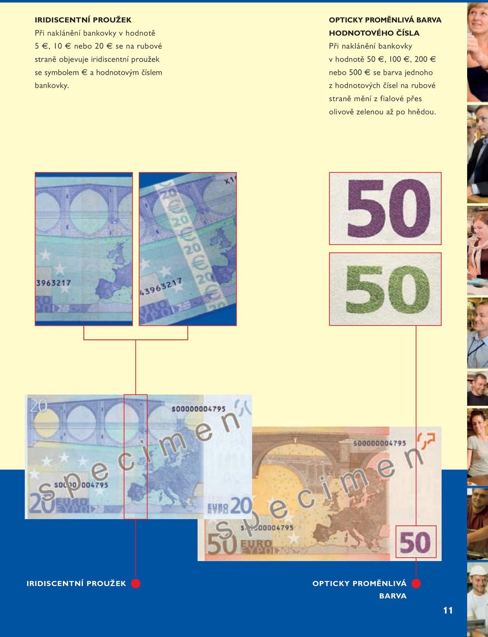 OPTICKY PROMĚNLIVÁ BARVA HODNOTOVÉHO ČÍSLA Při naklánění bankovky v hodnotě 50, 100, 200 nebo 500 se