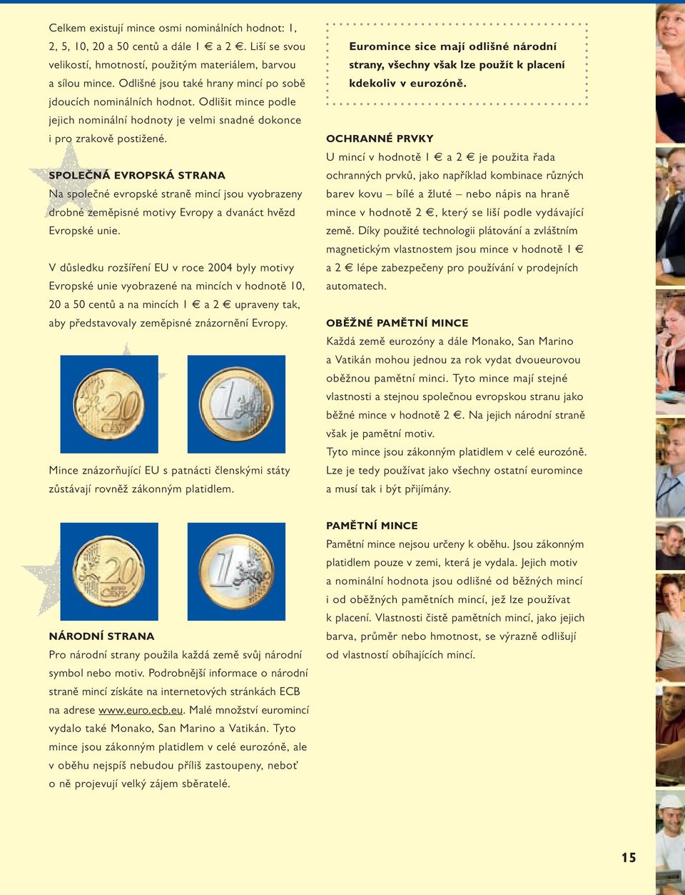 SPOLEČNÁ EVROPSKÁ STRANA Na společné evropské straně mincí jsou vyobrazeny drobné zeměpisné motivy Evropy a dvanáct hvězd Evropské unie.