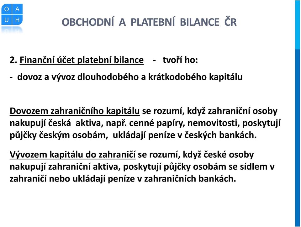 cenné papíry, nemovitosti, poskytují půjčky českým osobám, ukládají peníze v českých bankách.