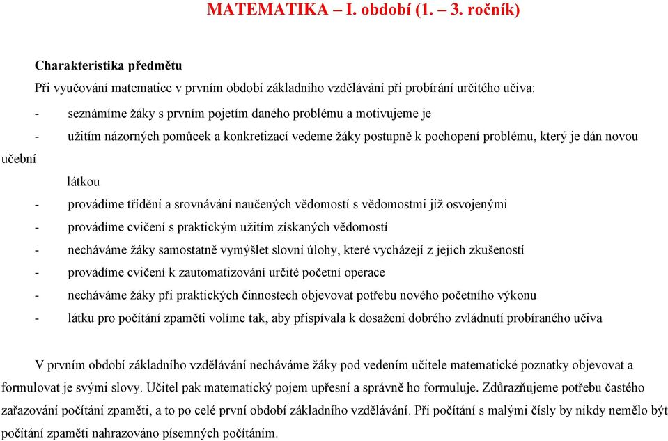 užitím názorných pomůcek a konkretizací vedeme žáky postupně k pochopení problému, který je dán novou učební látkou - provádíme třídění a srovnávání naučených vědomostí s vědomostmi již osvojenými -