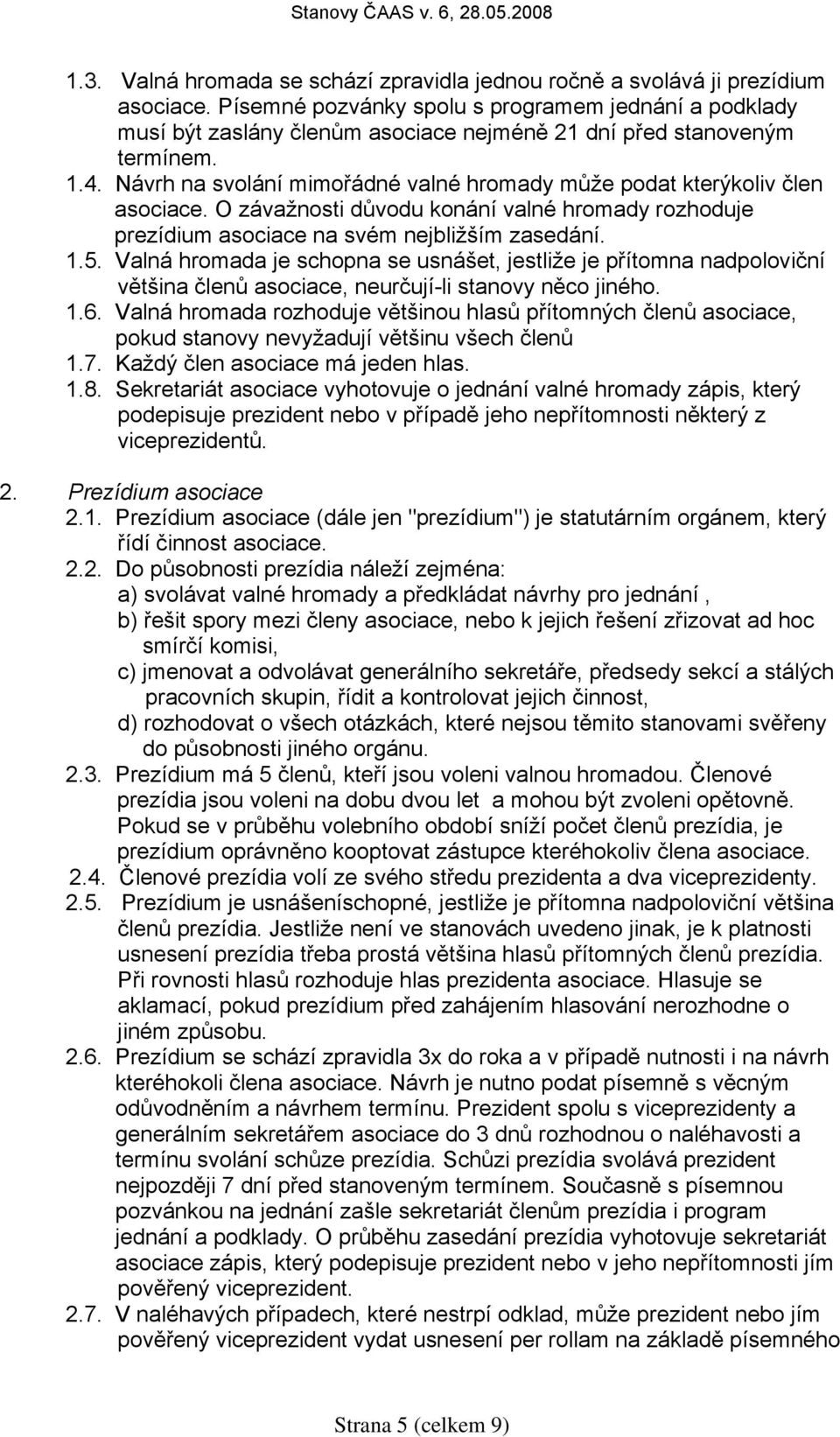 Návrh na svolání mimořádné valné hromady může podat kterýkoliv člen asociace. O závažnosti důvodu konání valné hromady rozhoduje prezídium asociace na svém nejbližším zasedání. 1.5.