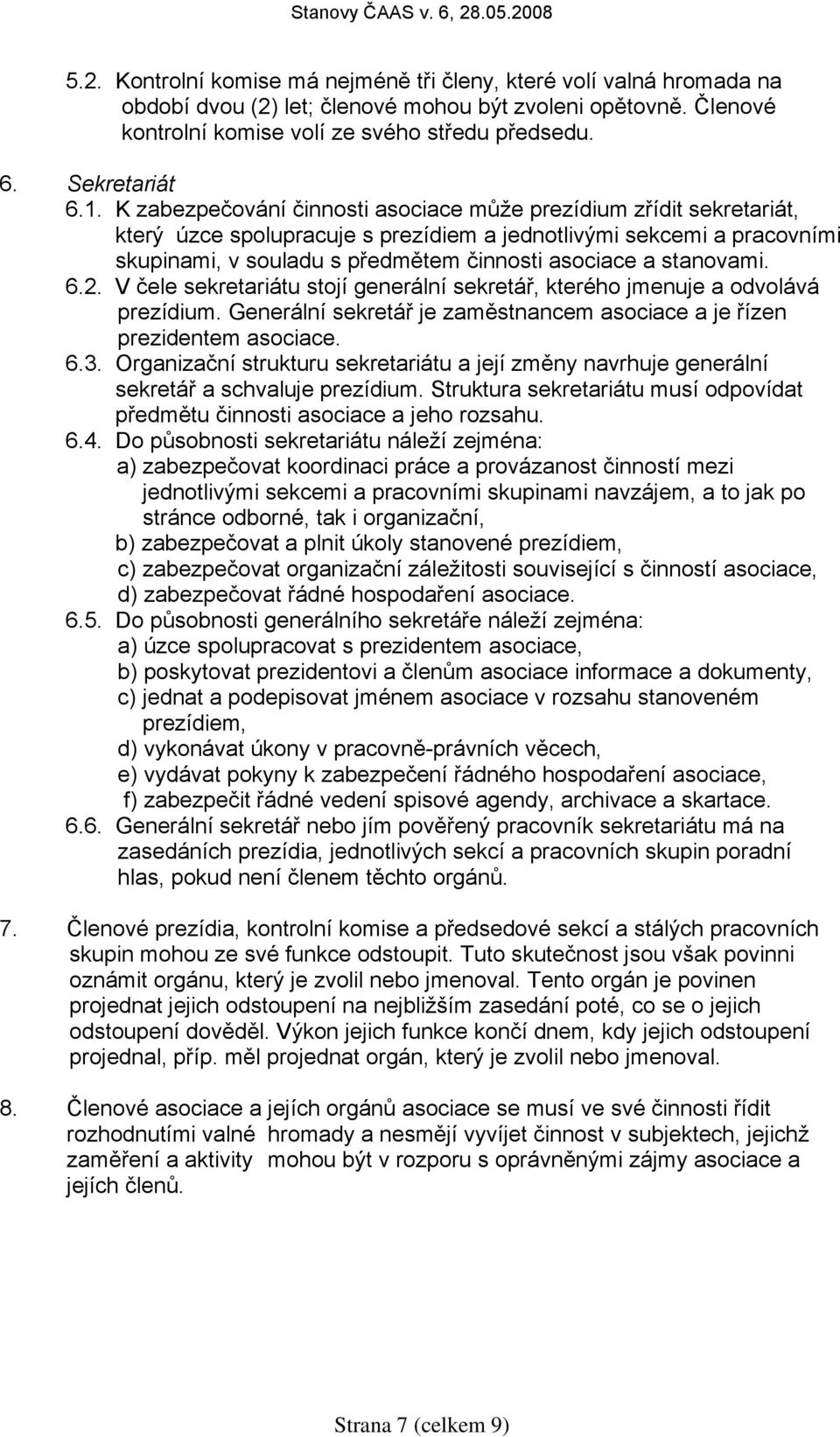 K zabezpečování činnosti asociace může prezídium zřídit sekretariát, který úzce spolupracuje s prezídiem a jednotlivými sekcemi a pracovními skupinami, v souladu s předmětem činnosti asociace a