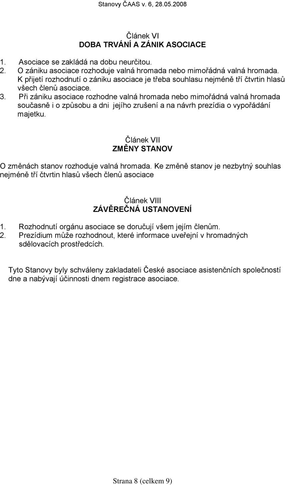Při zániku asociace rozhodne valná hromada nebo mimořádná valná hromada současně i o způsobu a dni jejího zrušení a na návrh prezídia o vypořádání majetku.
