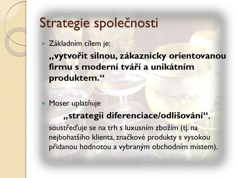 Moser uplatňuje strategii diferenciace/odlišování, soustřeďuje se na trh s