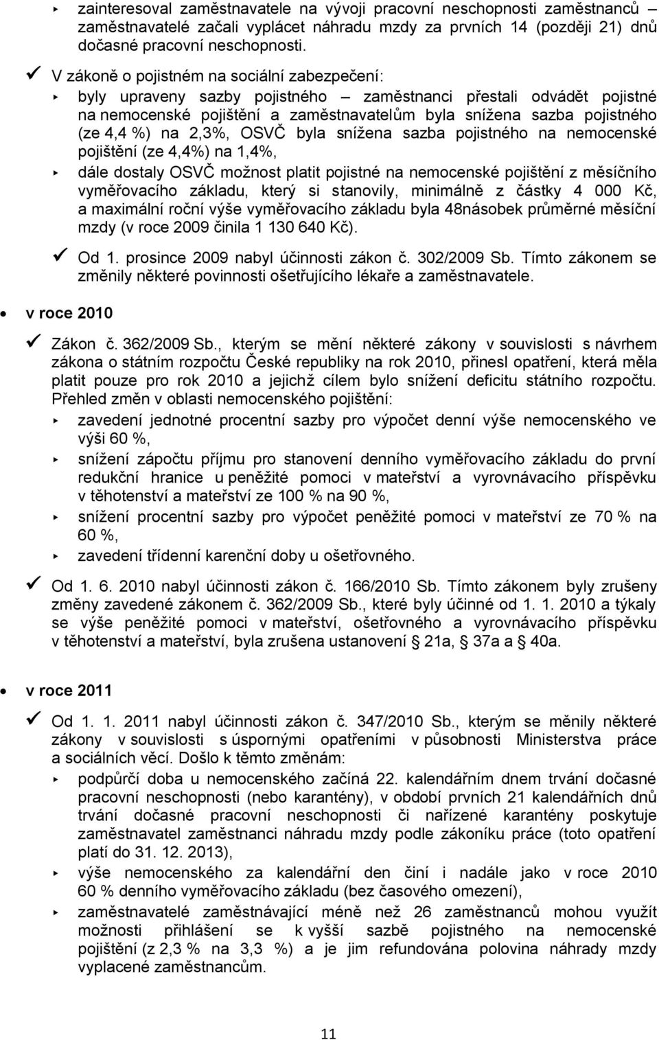 na 2,3%, OSVČ byla snížena sazba pojistného na nemocenské pojištění (ze 4,4%) na 1,4%, dále dostaly OSVČ možnost platit pojistné na nemocenské pojištění z měsíčního vyměřovacího základu, který si