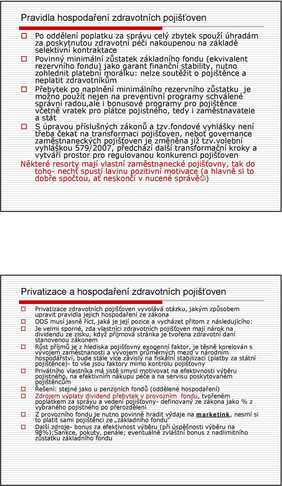 minimálního rezervního zůstatku je možno použít nejen na preventivní programy schválené správní radou,ale i bonusové programy pro pojištěnce včetně vratek pro plátce pojistného, tedy i zaměstnavatele