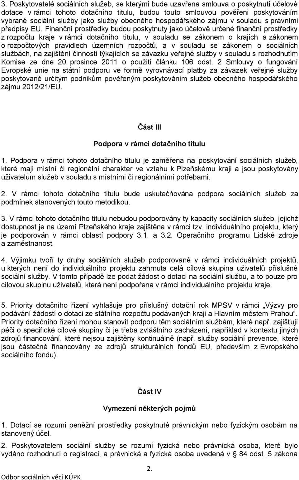 Finanční prostředky budou poskytnuty jako účelově určené finanční prostředky z rozpočtu kraje v rámci dotačního titulu, v souladu se zákonem o krajích a zákonem o rozpočtových pravidlech územních