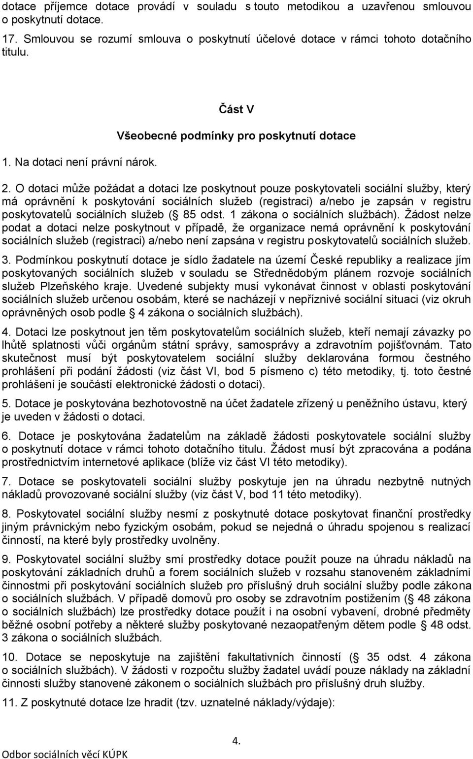 O dotaci může požádat a dotaci lze poskytnout pouze poskytovateli sociální služby, který má oprávnění k poskytování sociálních služeb (registraci) a/nebo je zapsán v registru poskytovatelů sociálních