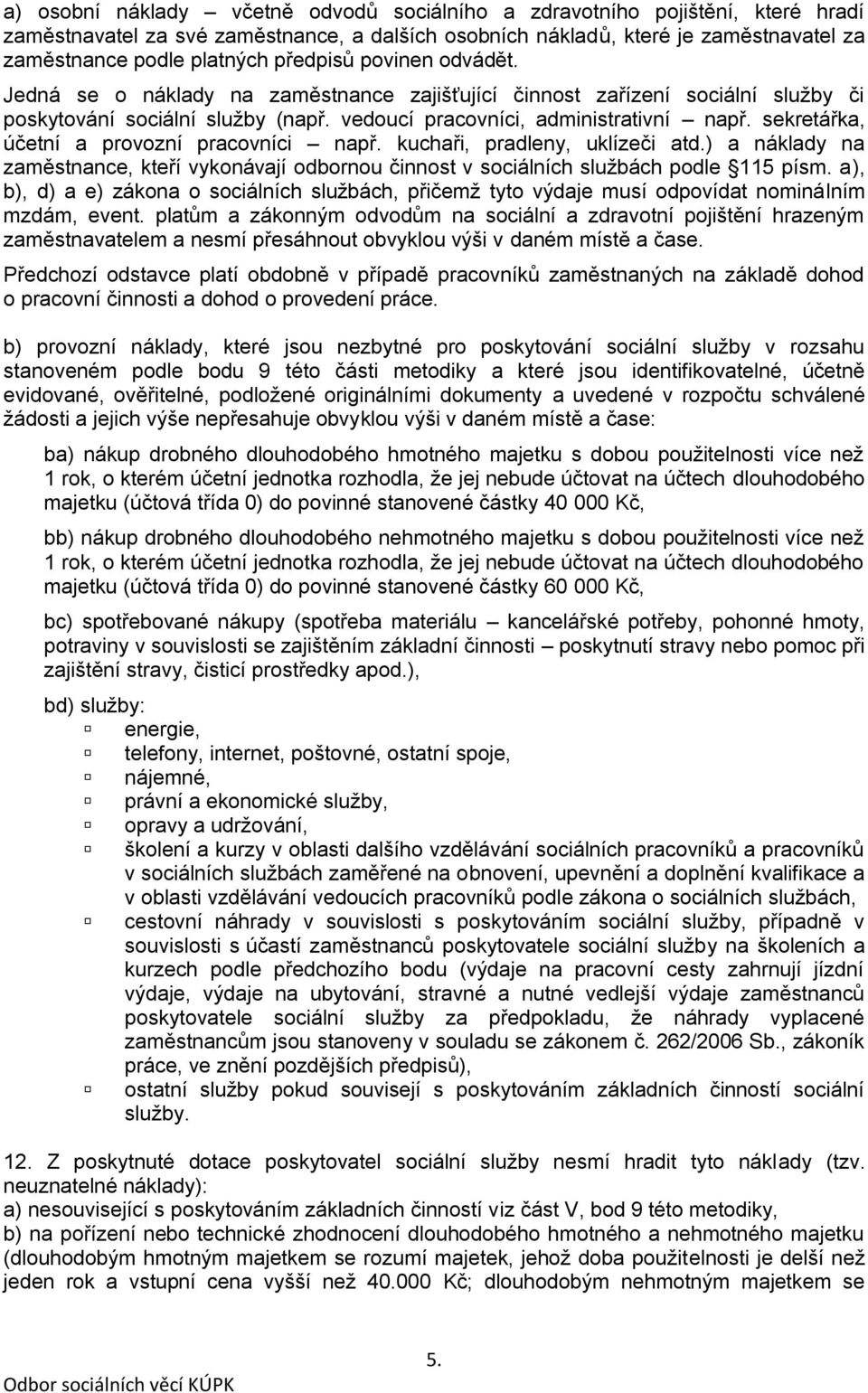 sekretářka, účetní a provozní pracovníci např. kuchaři, pradleny, uklízeči atd.) a náklady na zaměstnance, kteří vykonávají odbornou činnost v sociálních službách podle 115 písm.