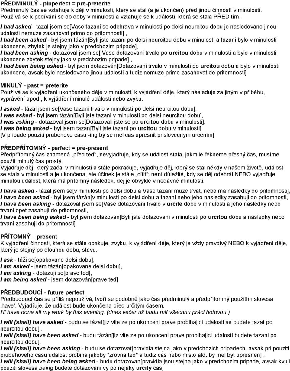 I had asked - tazal jsem se[vase tazani se odehrava v minulosti po delsi neurcitou dobu je nasledovano jinou udalosti nemuze zasahovat primo do pritomnosti], I had been asked - byl jsem tázán[byli