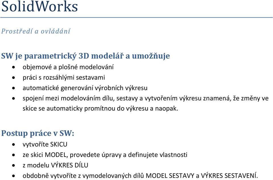 změny ve skice se automaticky promítnou do výkresu a naopak.