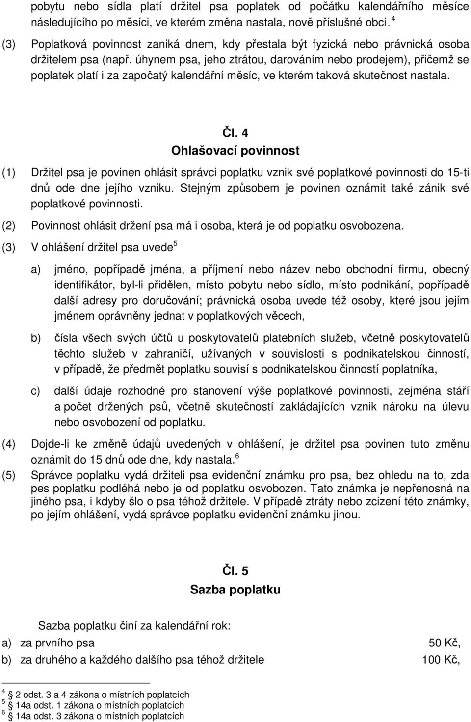 úhynem psa, jeho ztrátou, darováním nebo prodejem), přičemž se poplatek platí i za započatý kalendářní měsíc, ve kterém taková skutečnost nastala. Čl.