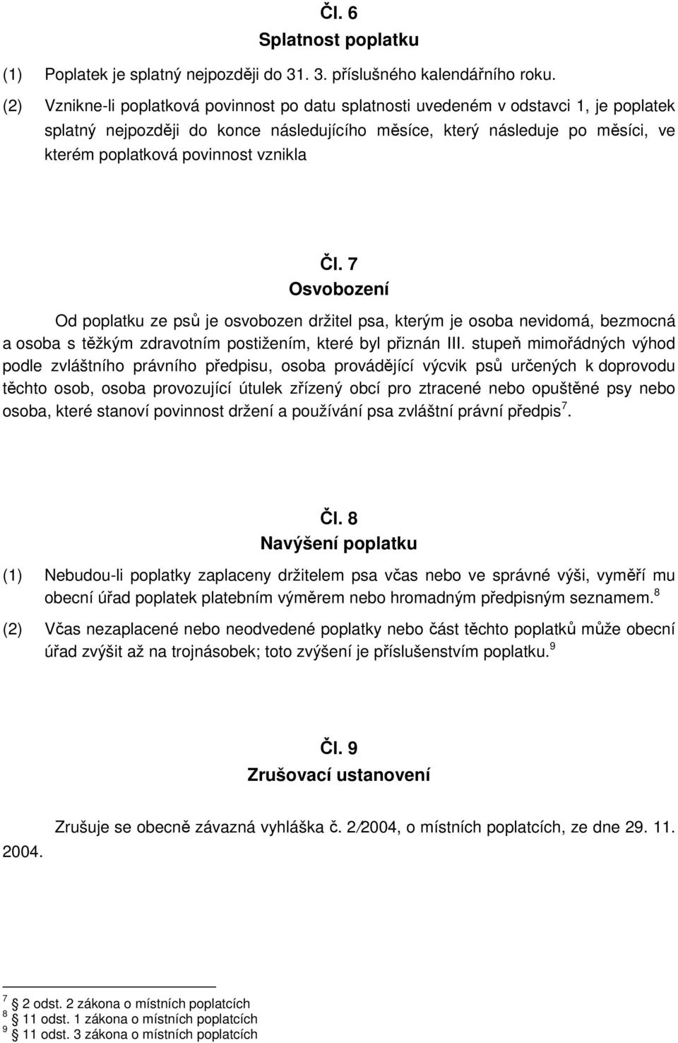 vznikla Čl. 7 Osvobození Od poplatku ze psů je osvobozen držitel psa, kterým je osoba nevidomá, bezmocná a osoba s těžkým zdravotním postižením, které byl přiznán III.