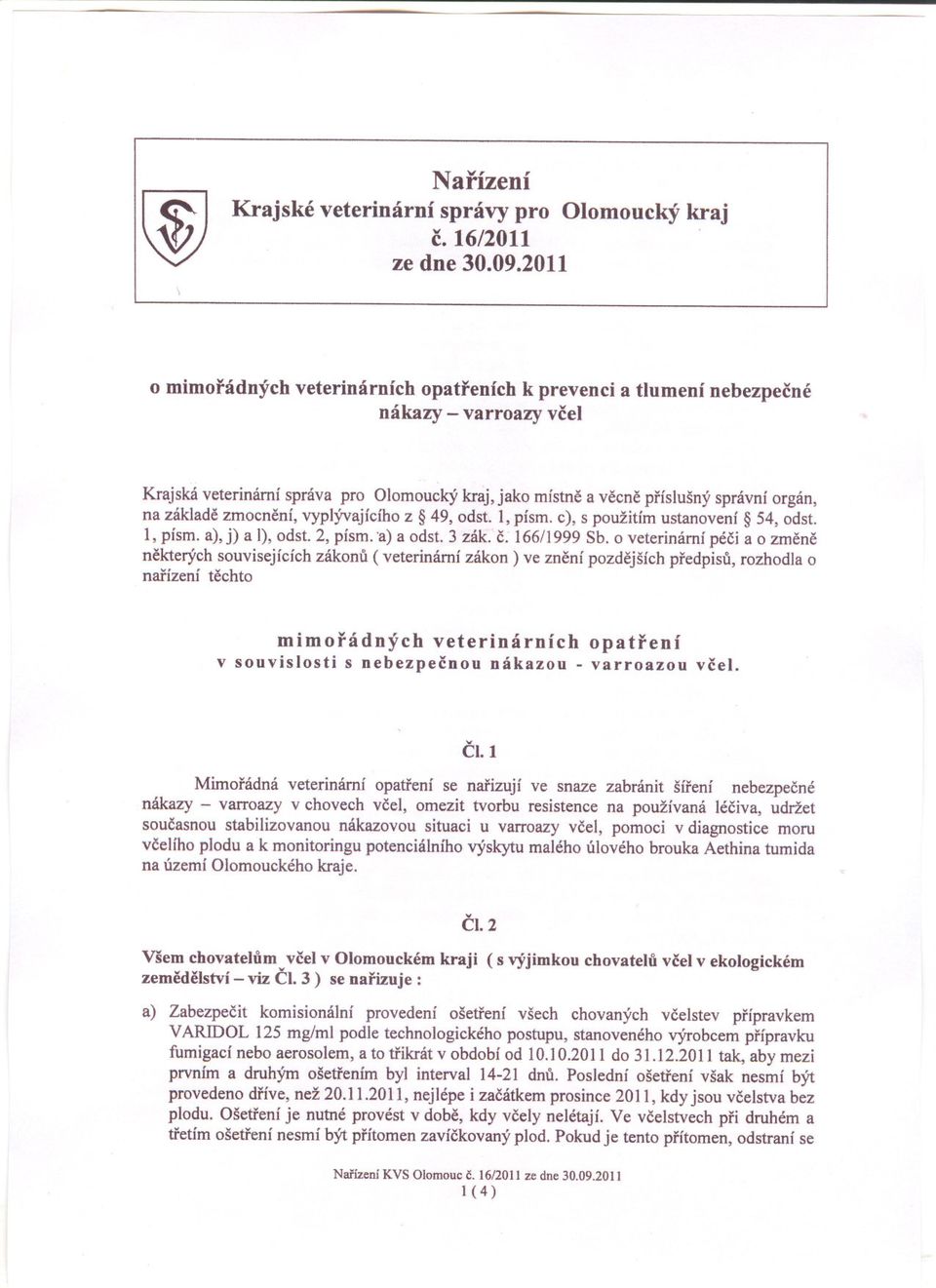 základe zmocnení, vyplývajícího z 49, odst. 1, písmo c), s použitím ustanovení 54, odst. 1, písmo a), j) a 1),odst. 2, písmo'a) a odst. 3 zák. c. 166/1999 Sb.